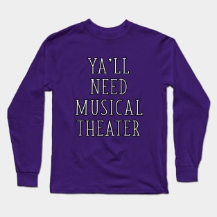 Ya'll Need Musical Theater Funny Drama Teacher Theater Actors Long Sleeve T-Shirt
